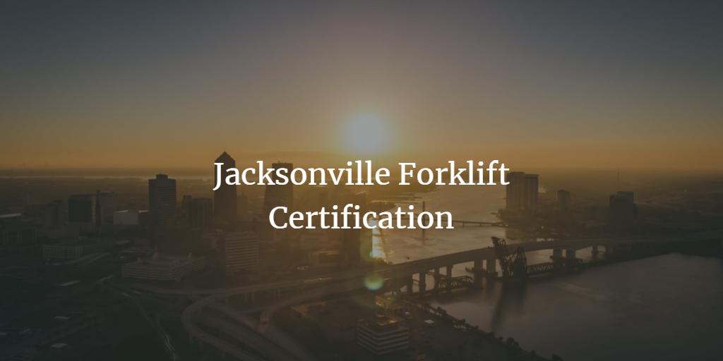 Jacksonville Forklift Certification Get Forklift Training in FL